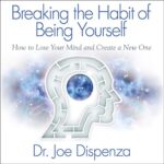 Breaking the Habit of Being Yourself - Dr Joe Dispenza