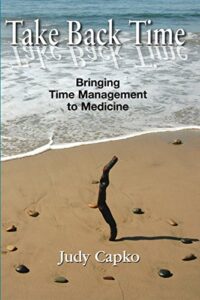 Take Back Time - Bringing Time Management to Medicine by Judy Capko