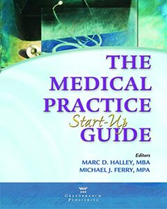 The Medical Practice Start-Up Guide by Marc Halley and Michael Ferry